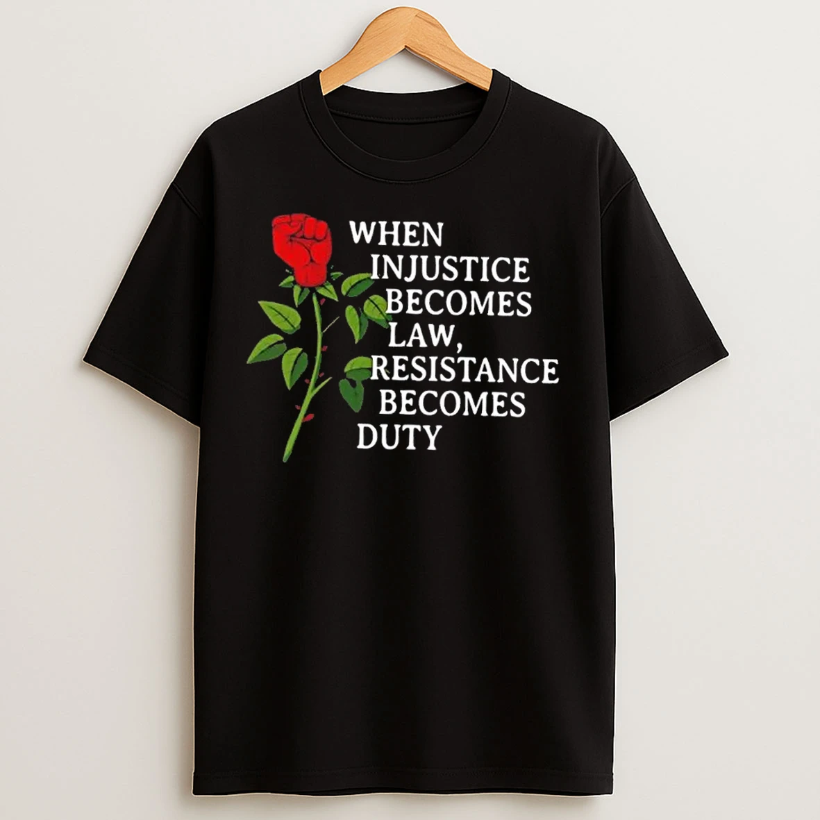 When Injustice Becomes Law Resistance Becomes Duty Rose Fist T Shirts