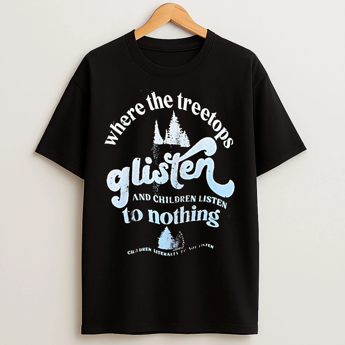 Where The Treetops Glisten And Children Listen To Nothing T Shirts
