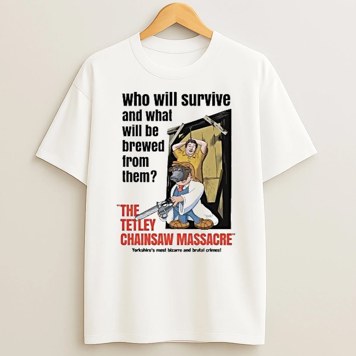 Who Will Survived And What Will Be Brewed From Them The Tetley Chainsaw Massacre Yorkshires Most Bizarre And Brutal Crimes Shirts