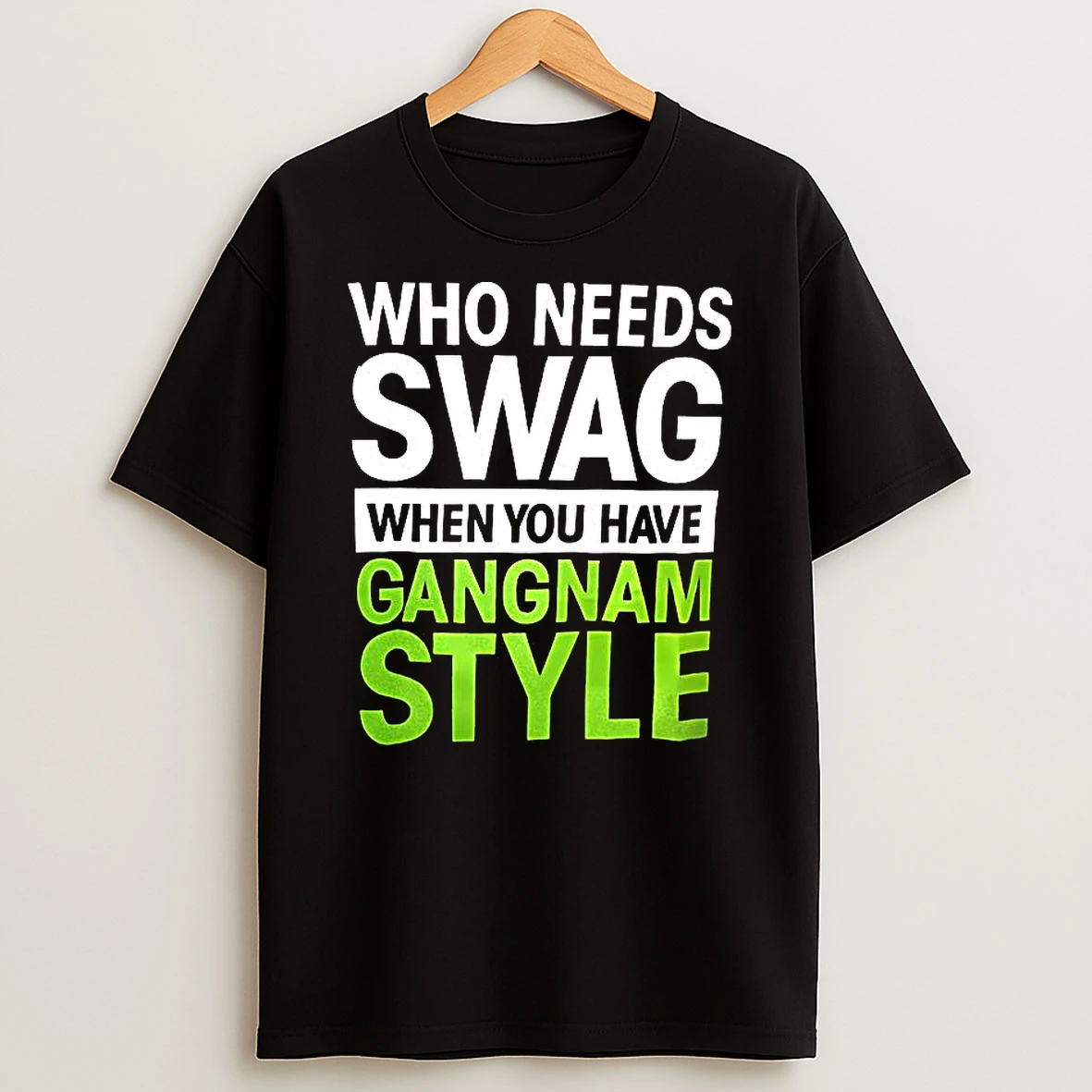 Who Needs Swag When You Have Gangnam Style Music Lover Shirts