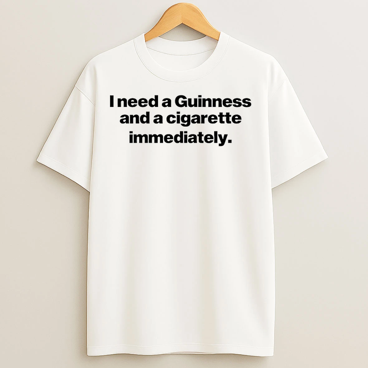 Will Mahony I Need A Guinness And A Cigarette Immediately T Shirts