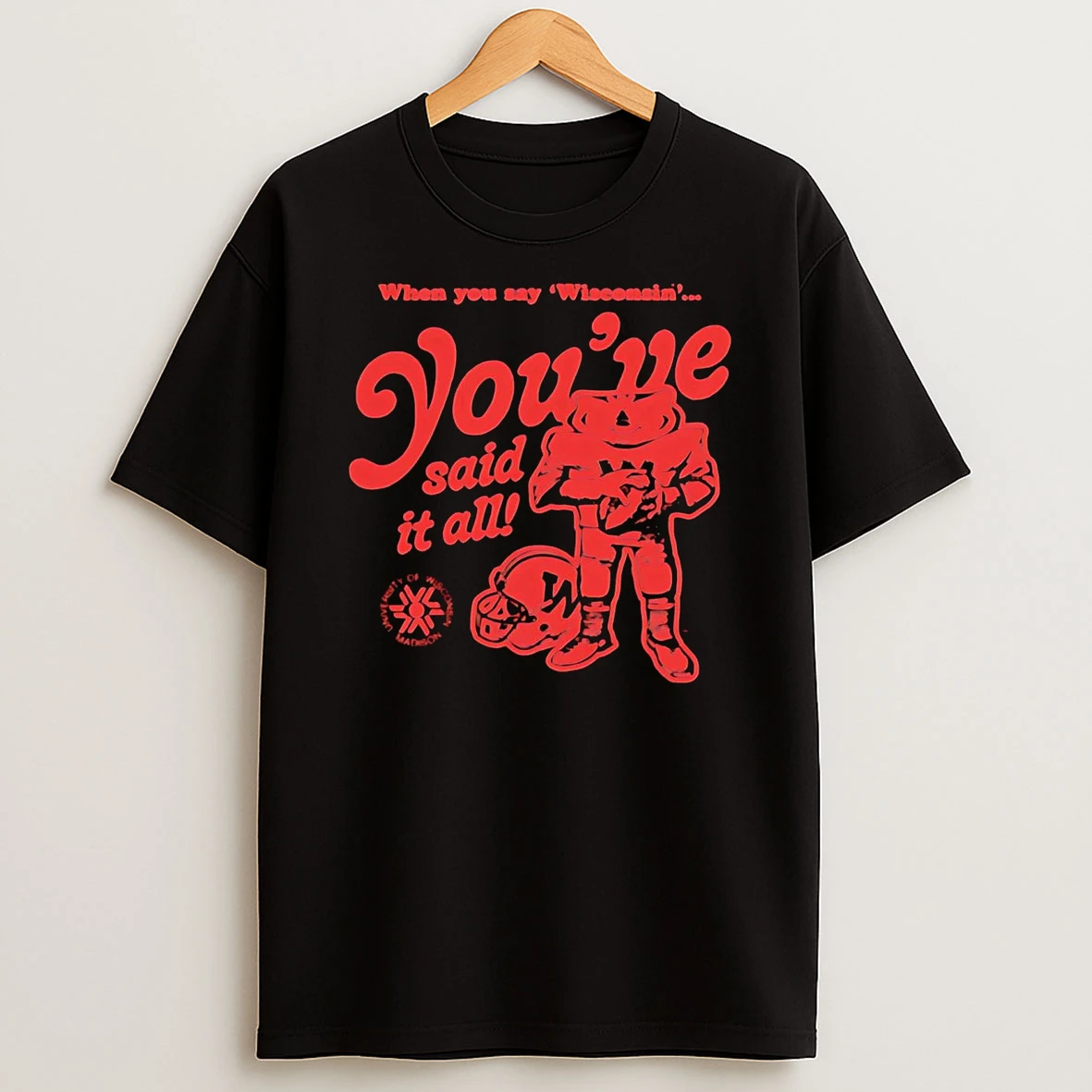 Wisconsin Badgers When You Say Wisconsin Youve Said It All Shirts