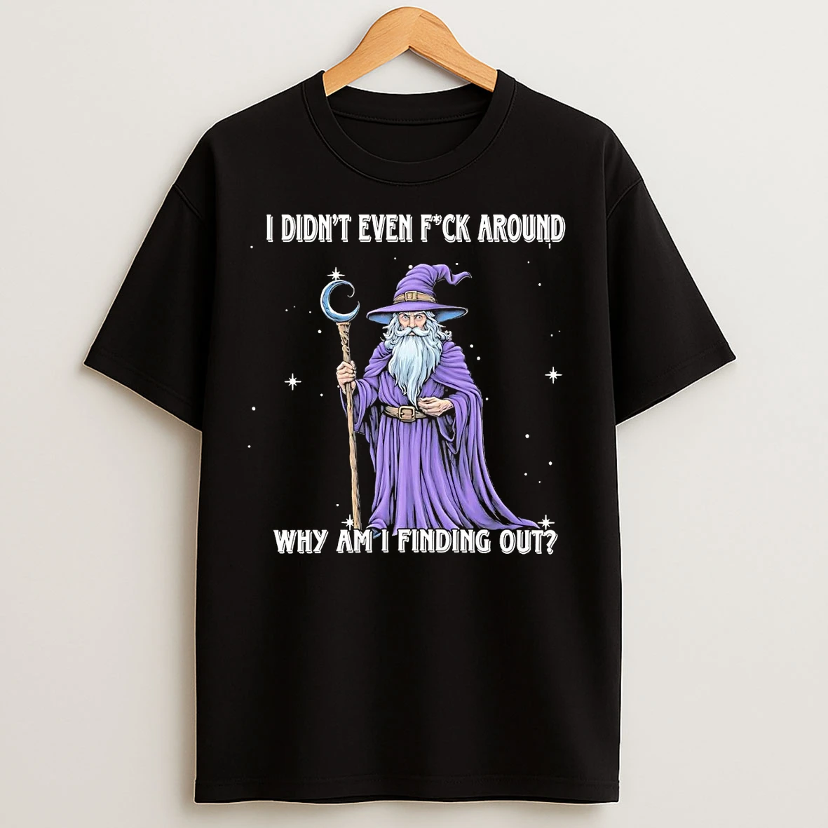 Wizard I Didnt Even Fuck Around Why Am I Finding Out T Shirts