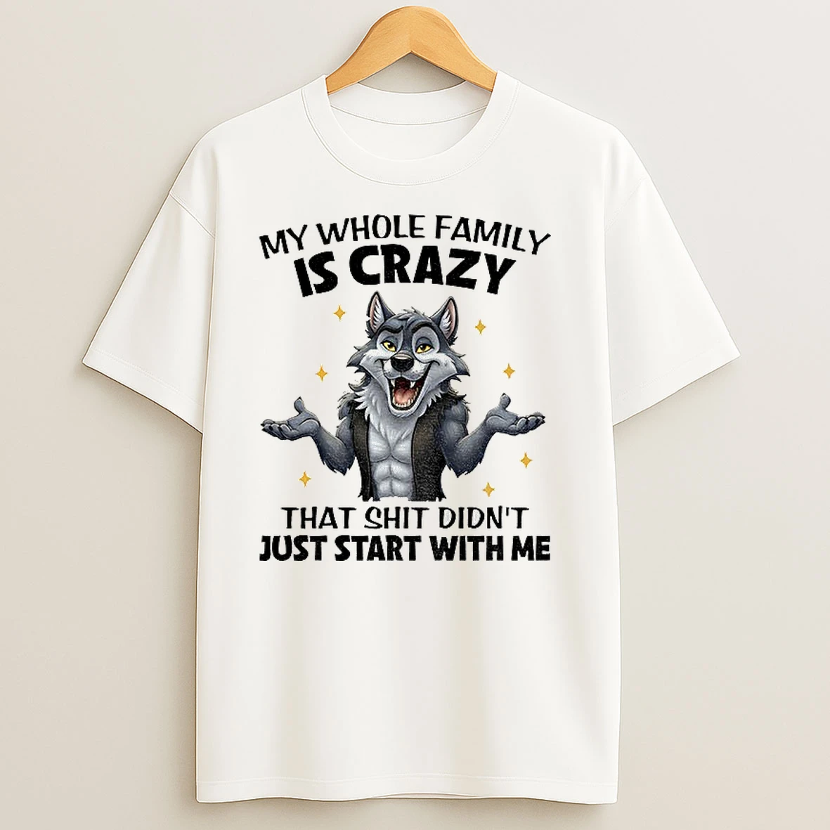 Wolf My Whole Family Is Crazy That Shit Didnt Just Start With Me T Shirts