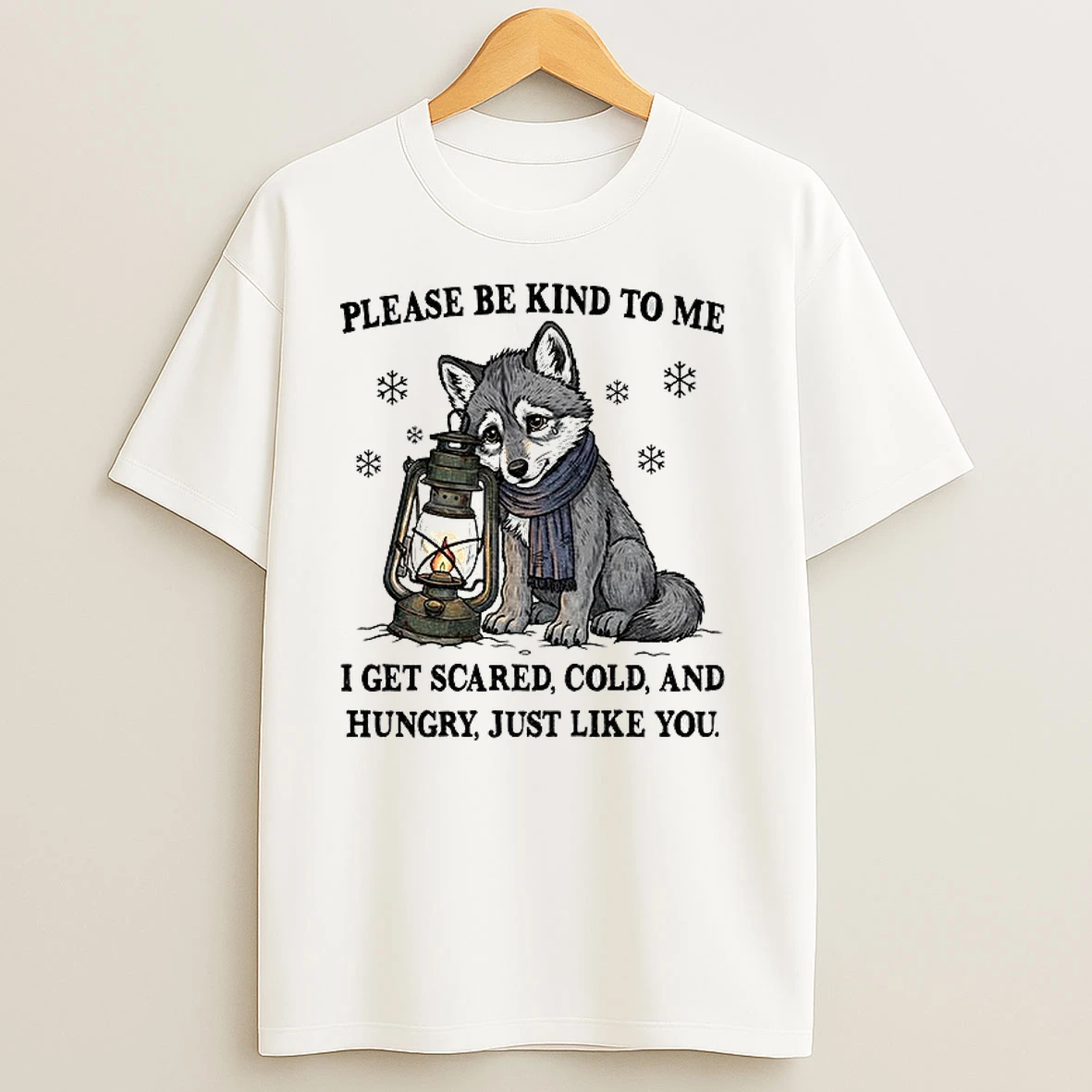 Wolf Please Be Kind To Me I Get Scared Cold And Hungry Just Like You T Shirts