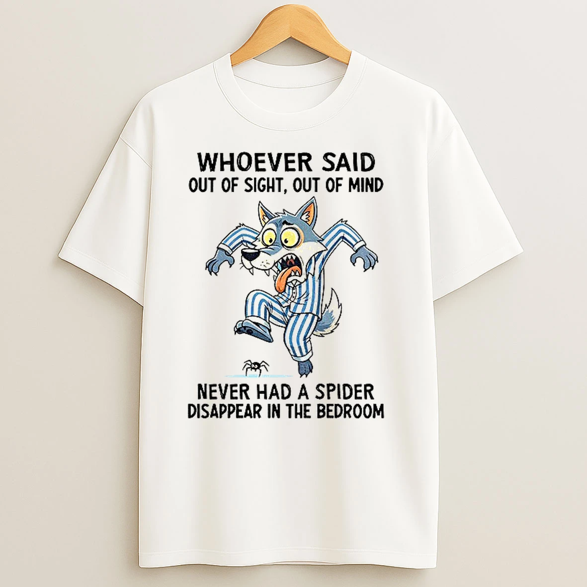 Wolf Whoever Said Out Of Sight Out Of Mind Never Had A Spider Disappear In The Bedroom T Shirts