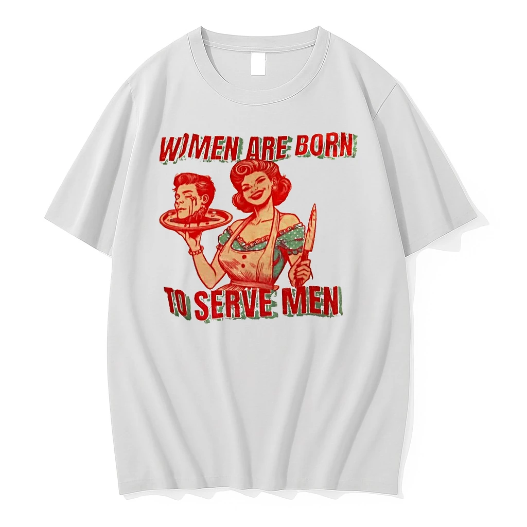 Women Are Born To Serve Men Shirts