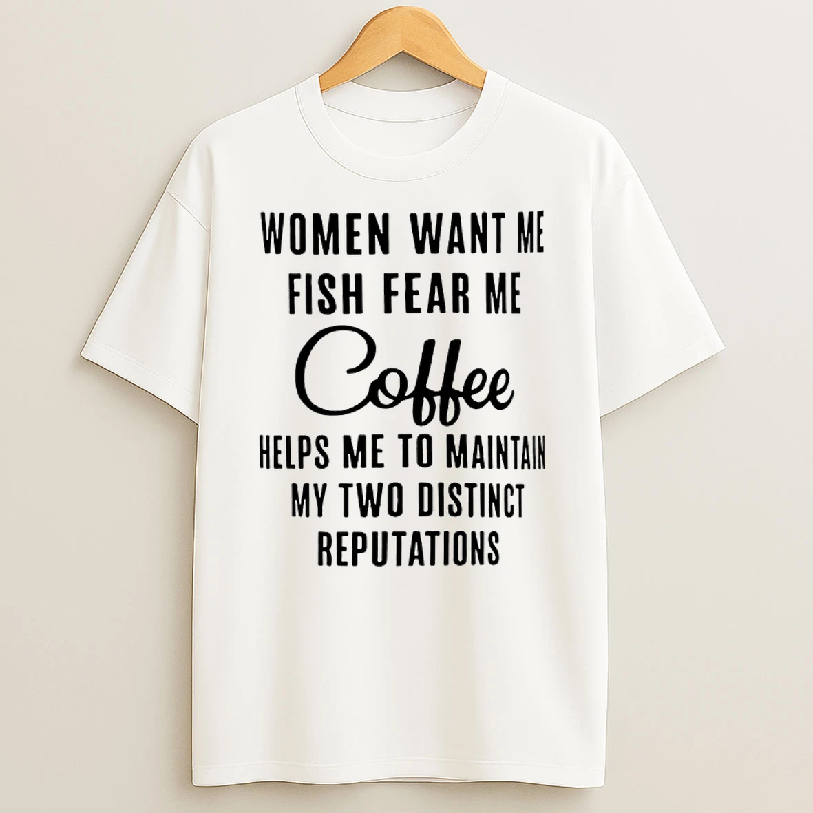 Women Want Me Fish Fear Me Coffee Helps Me To Maintain My Two Distinct Reputations Shirts