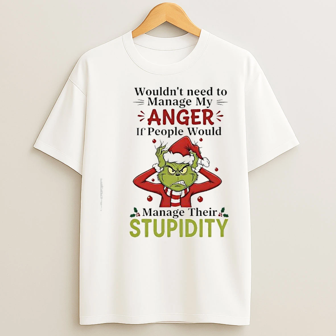 Xmas Grinch Wouldnt Need To Manage My Anger If People Would Manage Their Stupidity T Shirts