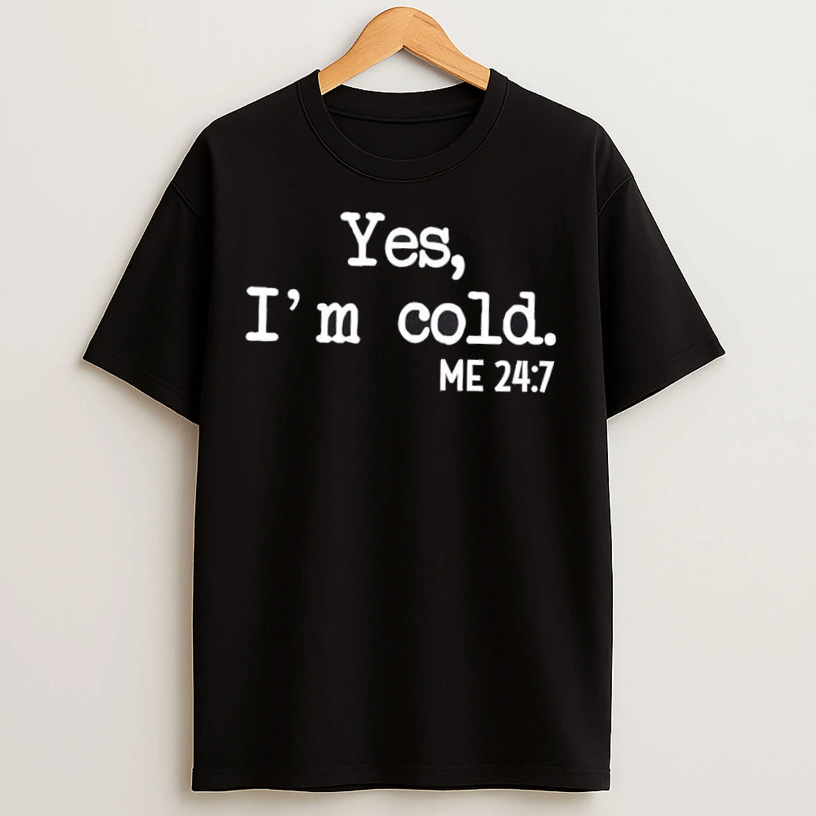 Yes Im Cold Me 24 7 T Shirts