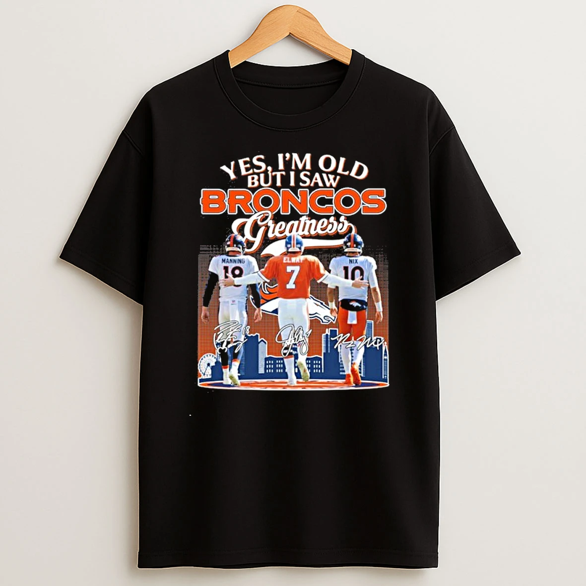 Yes Im Old But I Saw Denver Broncos Manning Elway And Nix Greatness Signatures Shirts