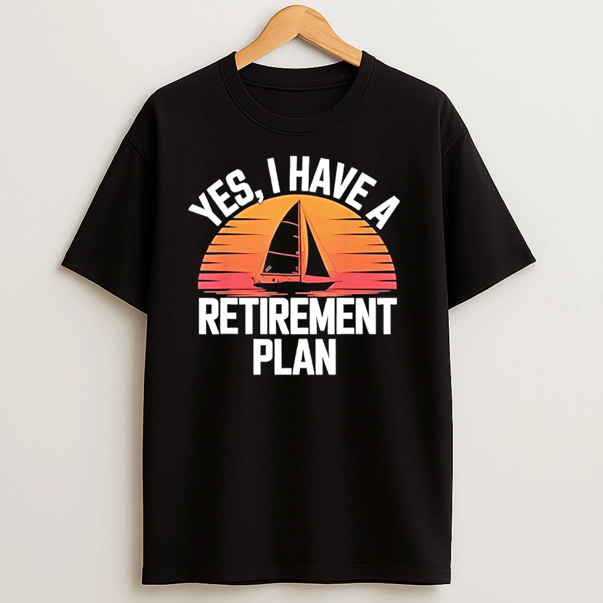 Yes I Have Retirement Plan T Shirts