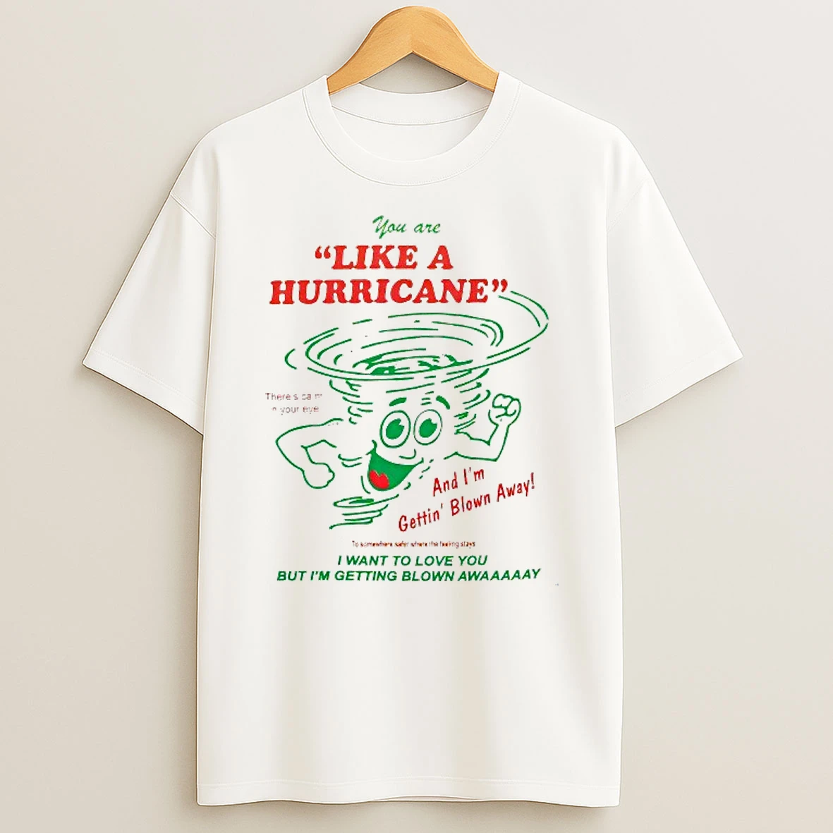 You Are Like A Hurricane And Im Gettin Blown Away I Want To Love You But Im Getting Blown Away Shirts