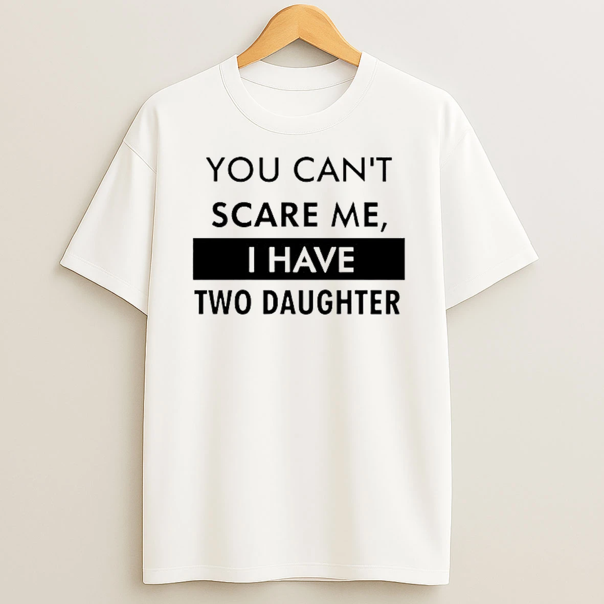 You Cant Scare Me I Have Two Daughter Shirts