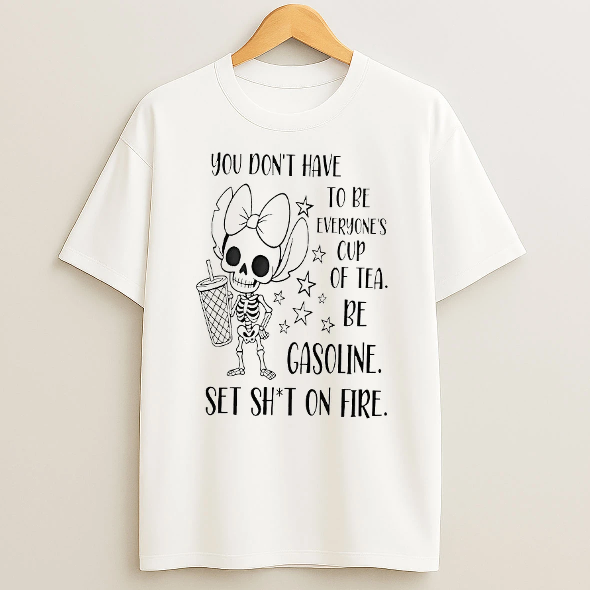 You Dont Have To Be Everyones Cup Of Tea Be Gasoline Skeleton Shirts