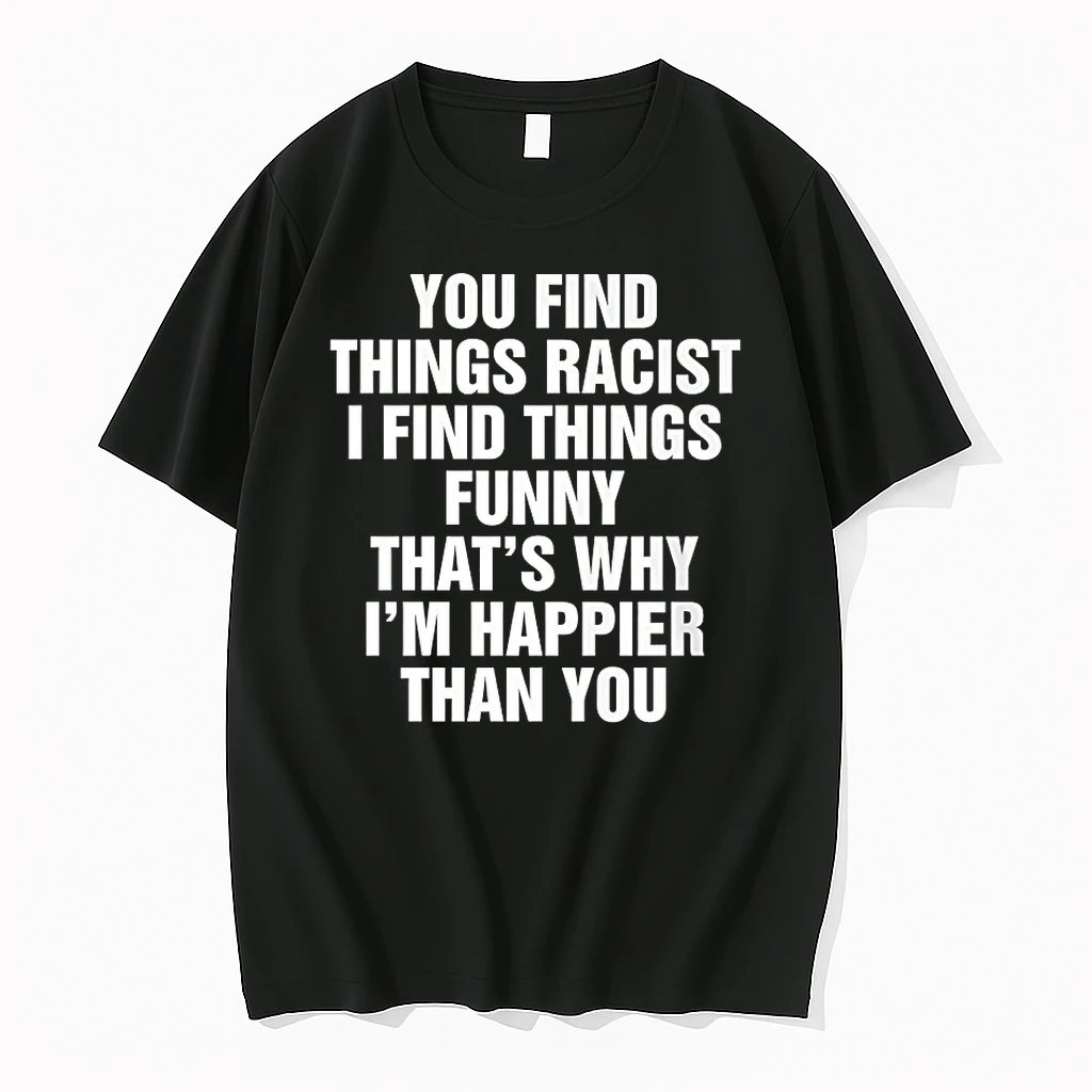You Find Things Racist I Find Things Funny Thats Why Shirts
