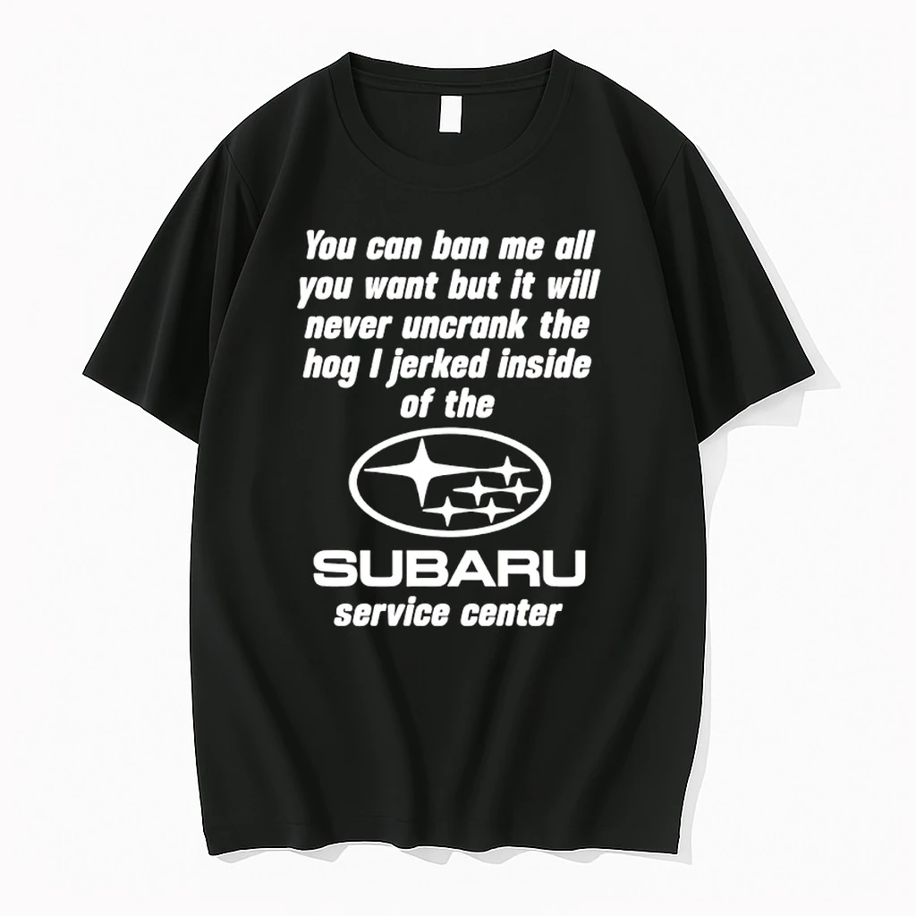 You Can Ban Me All You Want But It Will Never Uncrank The Hog I Jerked Inside Of The Subaru Service Center Shirts