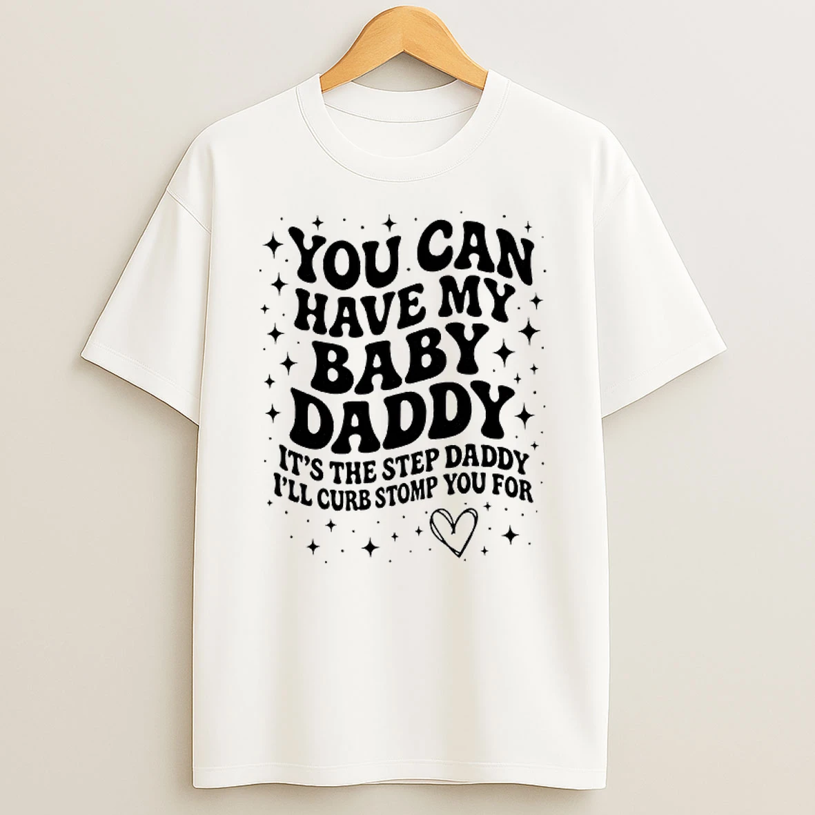 You Can Have The Baby Daddy Its The Step Daddy Shirts
