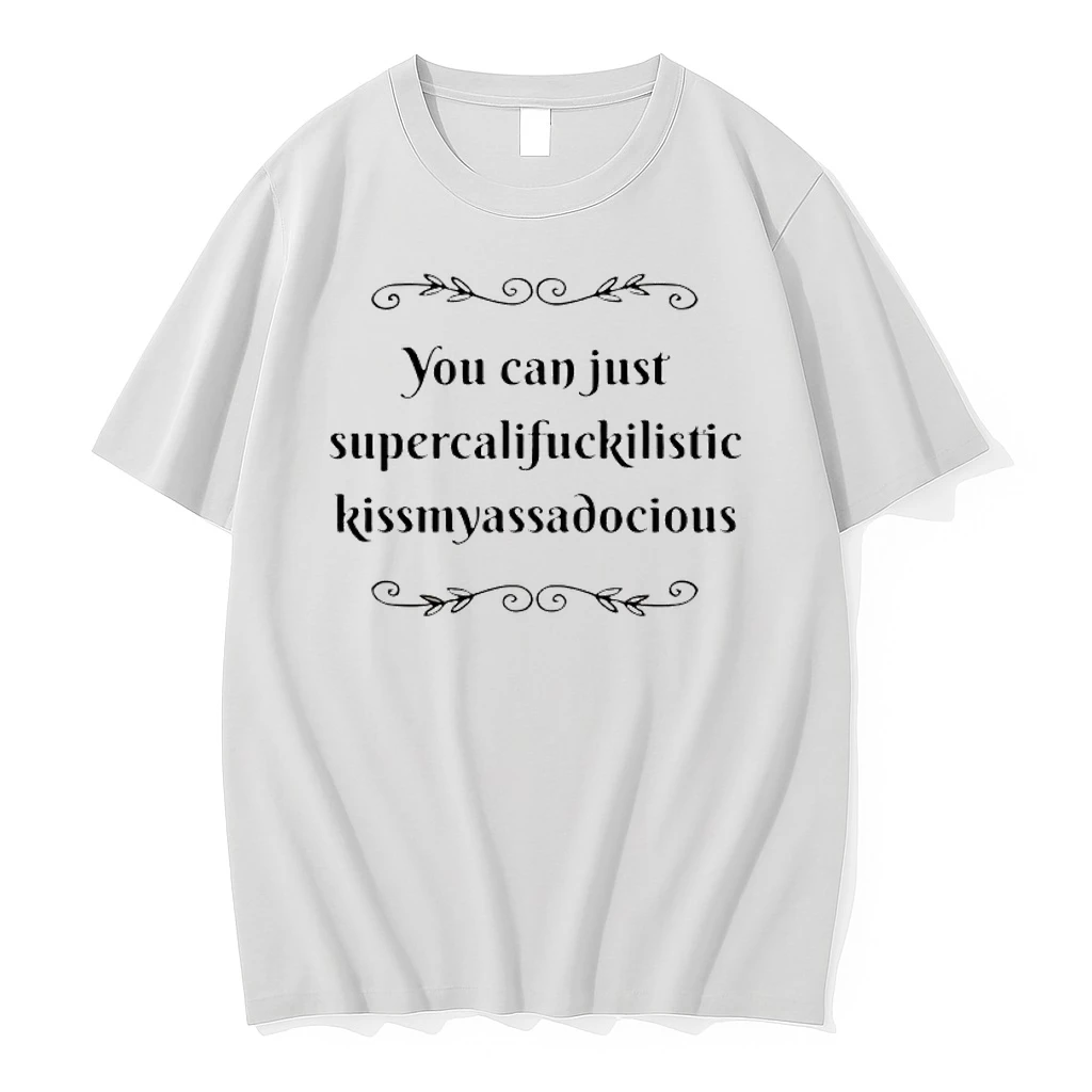 You Can Just Supercalifuckilistic Kissmyassadocious Shirts