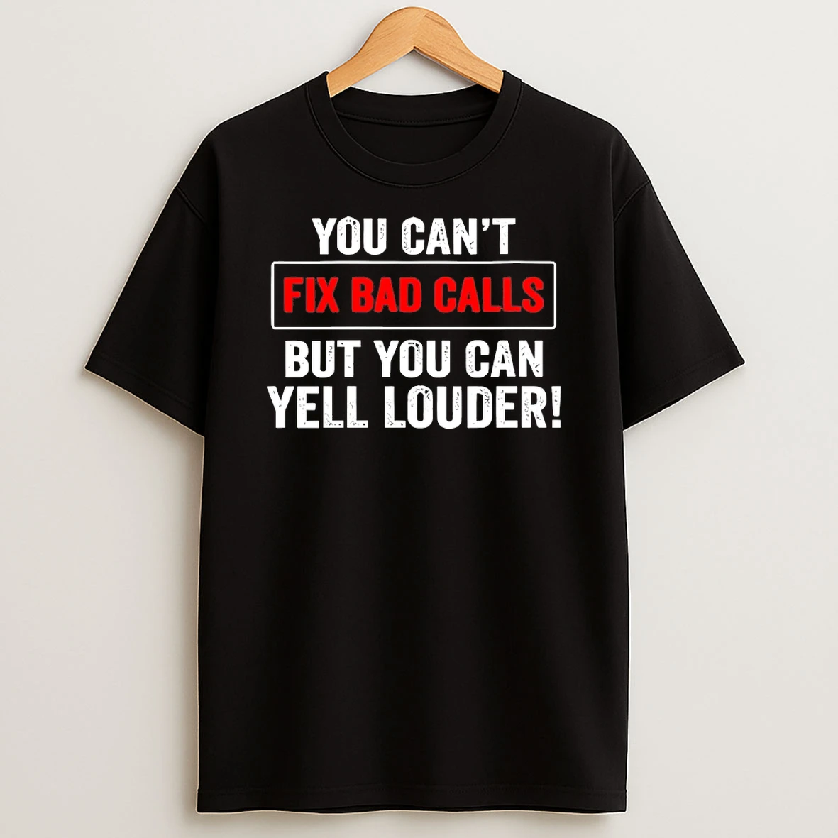You Cant Fix Bad Calls But You Can Yell Louder Shirts