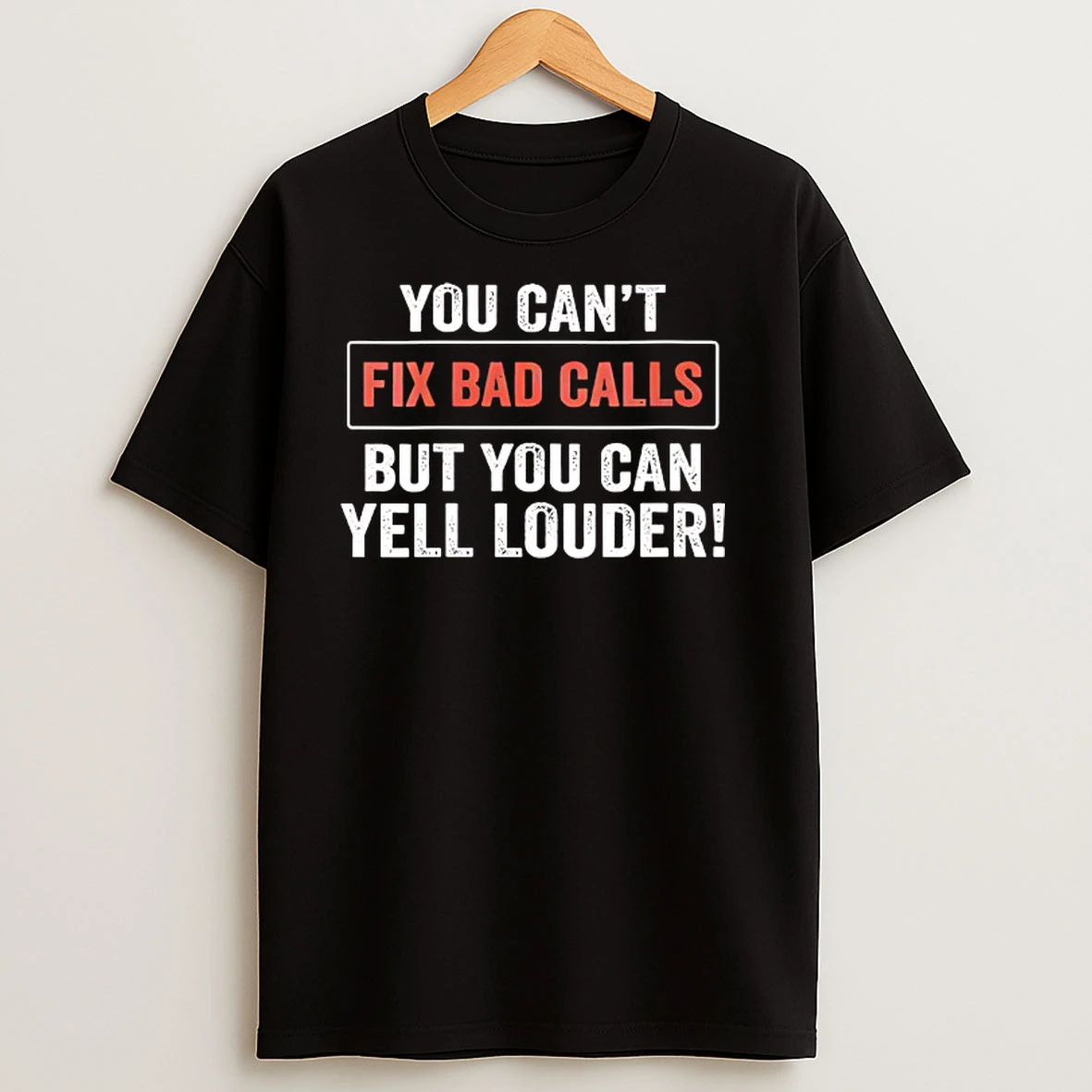 You Cant Fix Bad Calls But You Can Yell Louder T Shirts