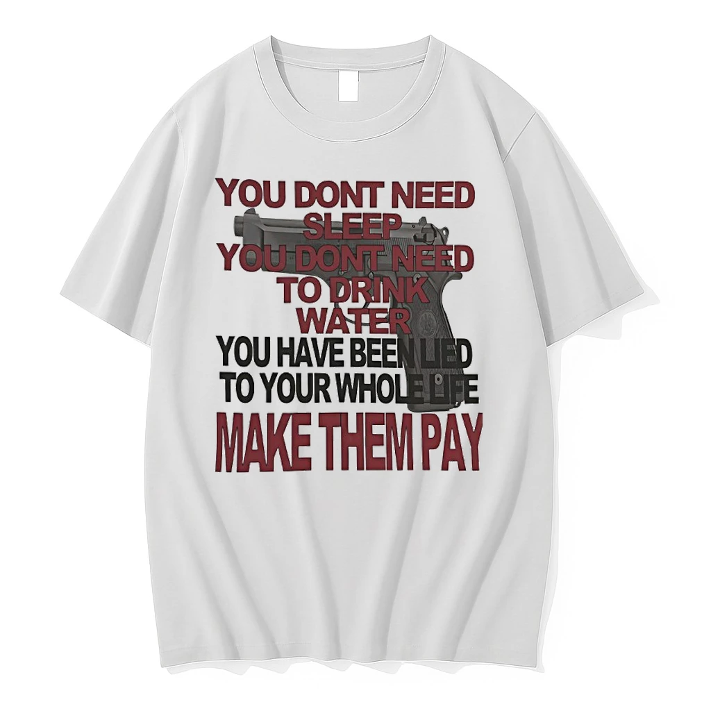 You Dont Need Sleep You Dont Need To Drink Water You Have Been Lied To Your Whole Life Make Them Pay Shirts