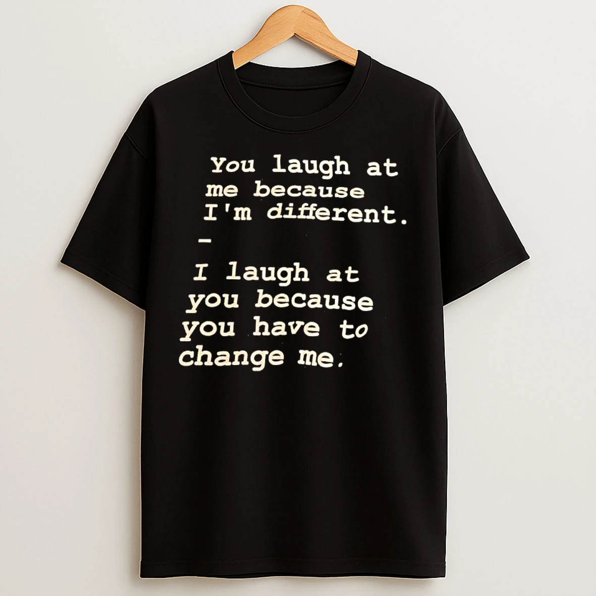 You Laugh At Me Because Im Different T Shirts