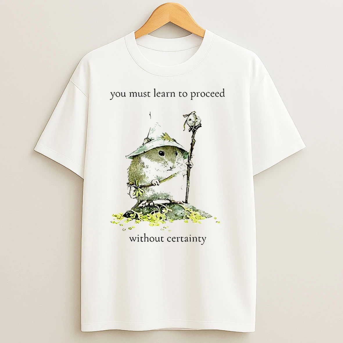 You Must Learn To Proceed Without Certainty T Shirts
