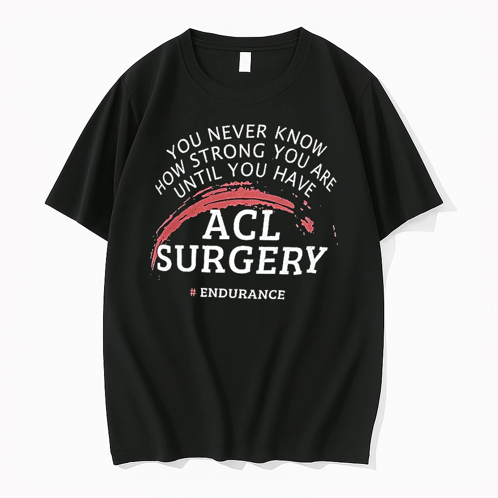 You Never Know How Strong You Are Until You Have Acl Surgery Shirts