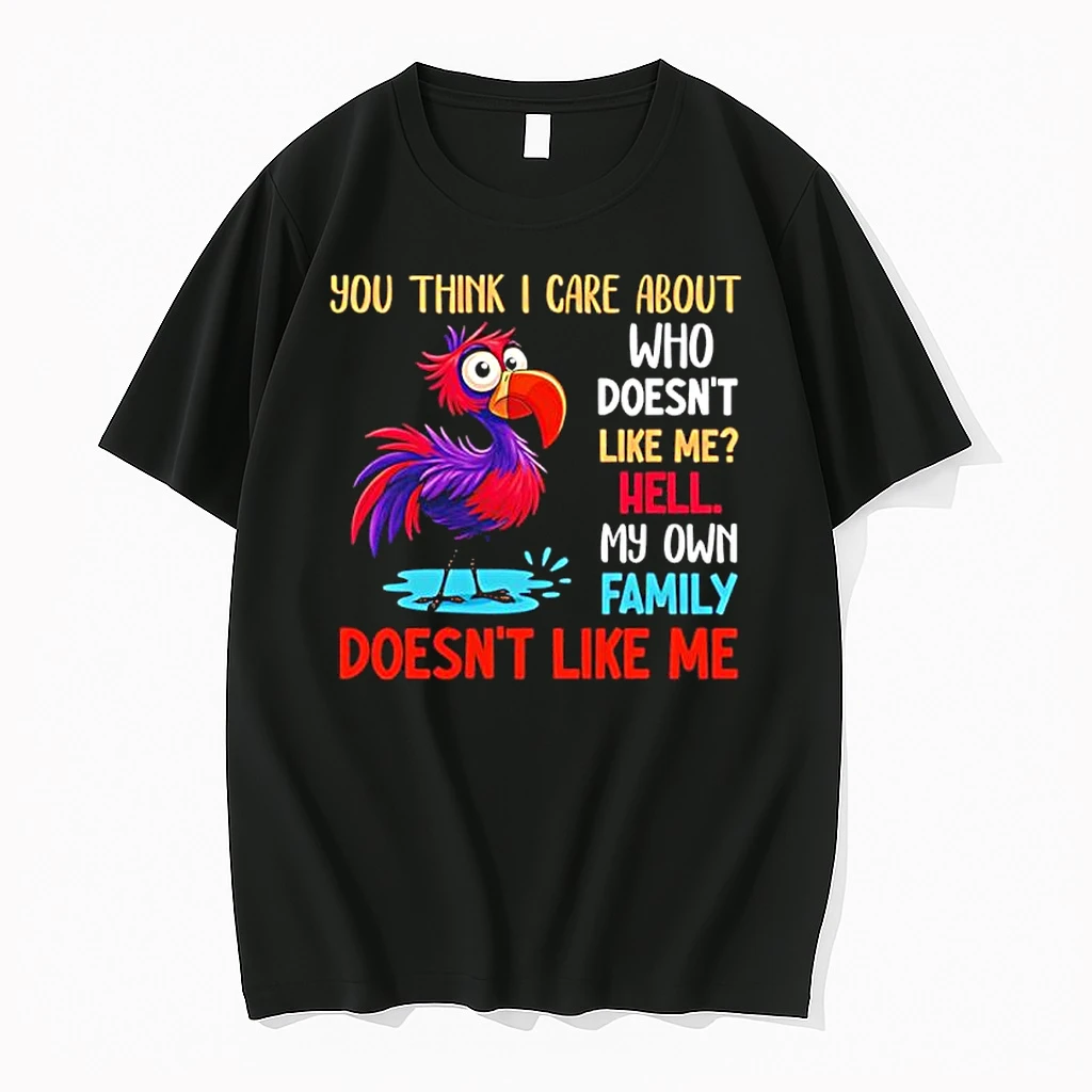 You Think I Care About Who Doesnt Like Me Hell My Own Family Doesnt Like Me Bird Shirts