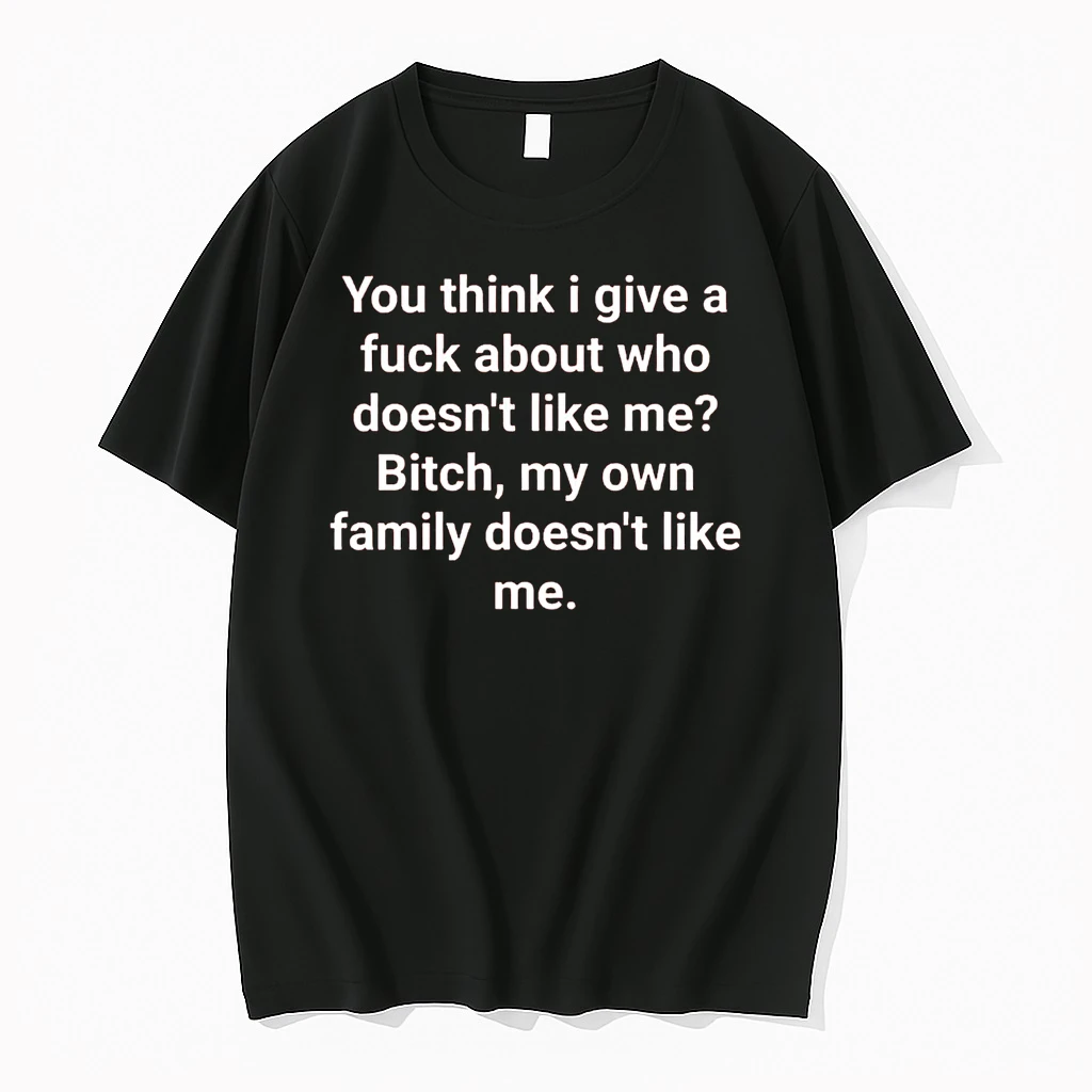 You Think I Give A Fuck About Doesnt Like Me Bitch My Own Family Doesnt Like Me Shirts