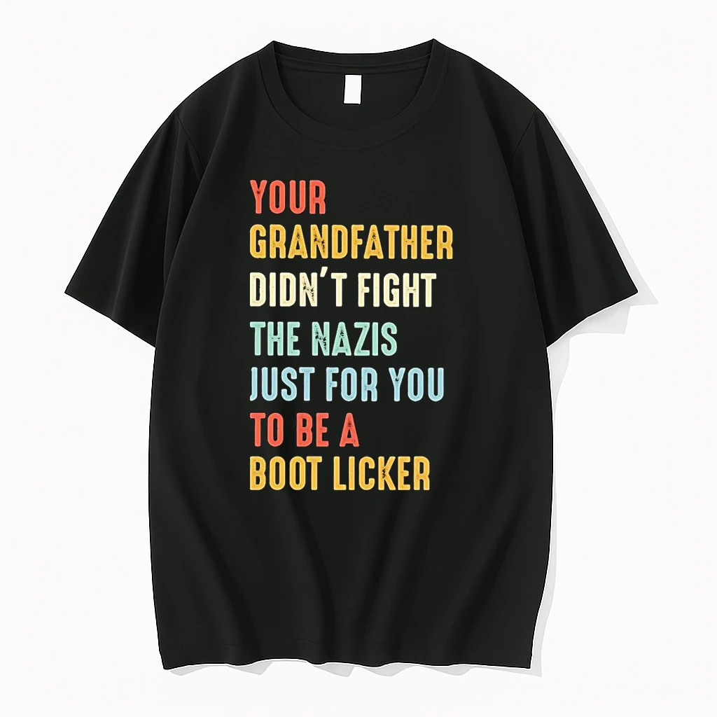 Your Grandfather Didnt Fight The Nazis Just For You To Be A Boot Licker Shirts