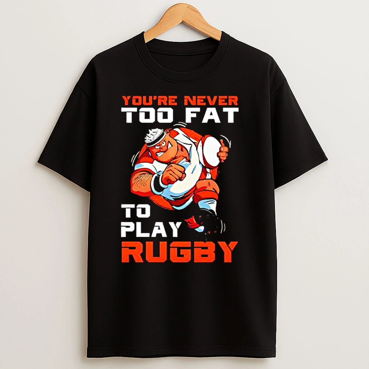 Youre Never Too Fat To Play Rugby Dad T Shirts