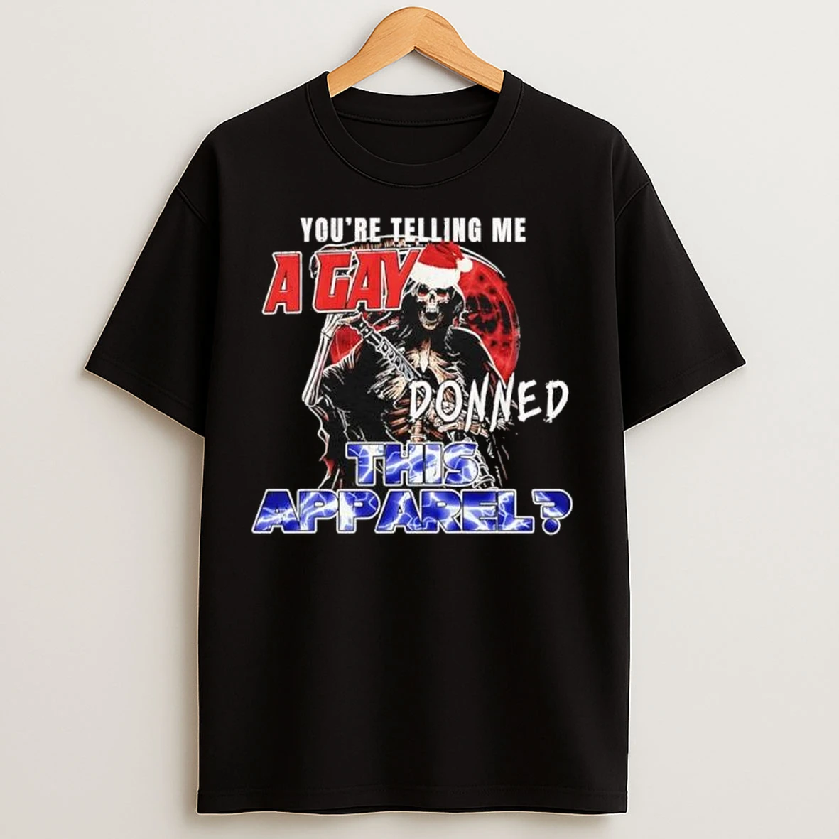Youre Telling Me A Gay Donned This Apparel Grim Reaper T Shirts