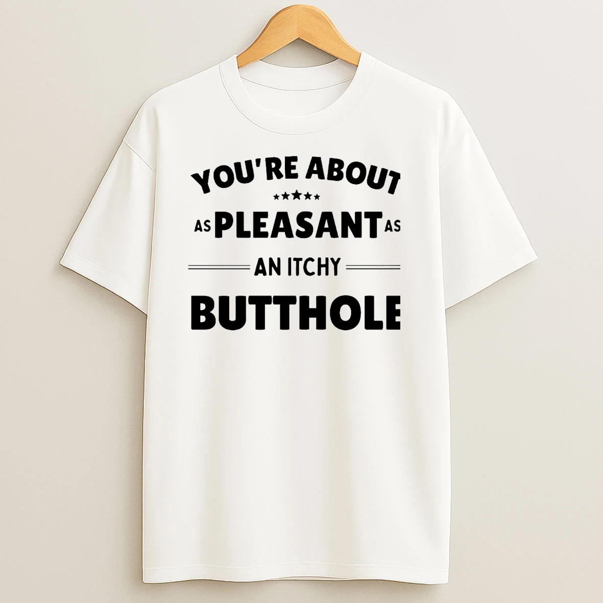 Youre About As Pleasant As An Itchy Butthole T Shirts
