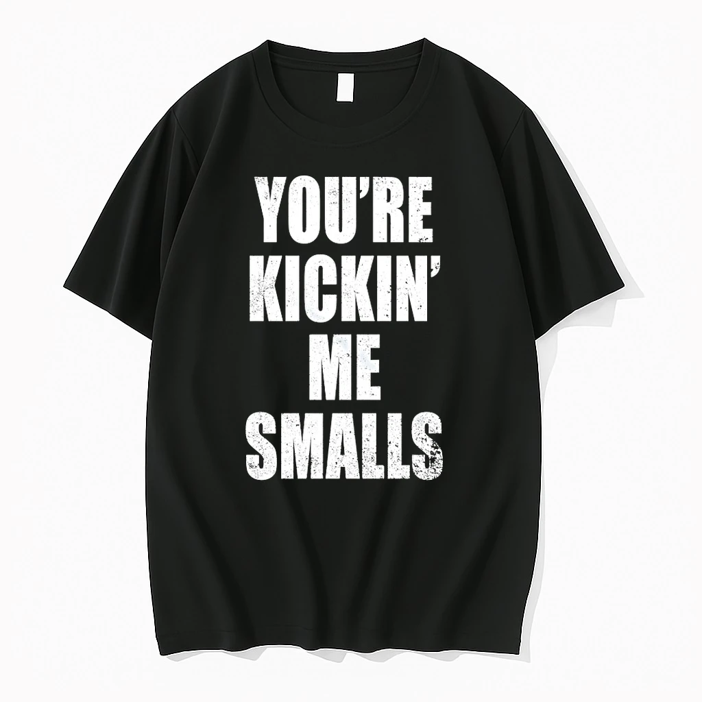 Youre Kickin Me Smalls Shirts