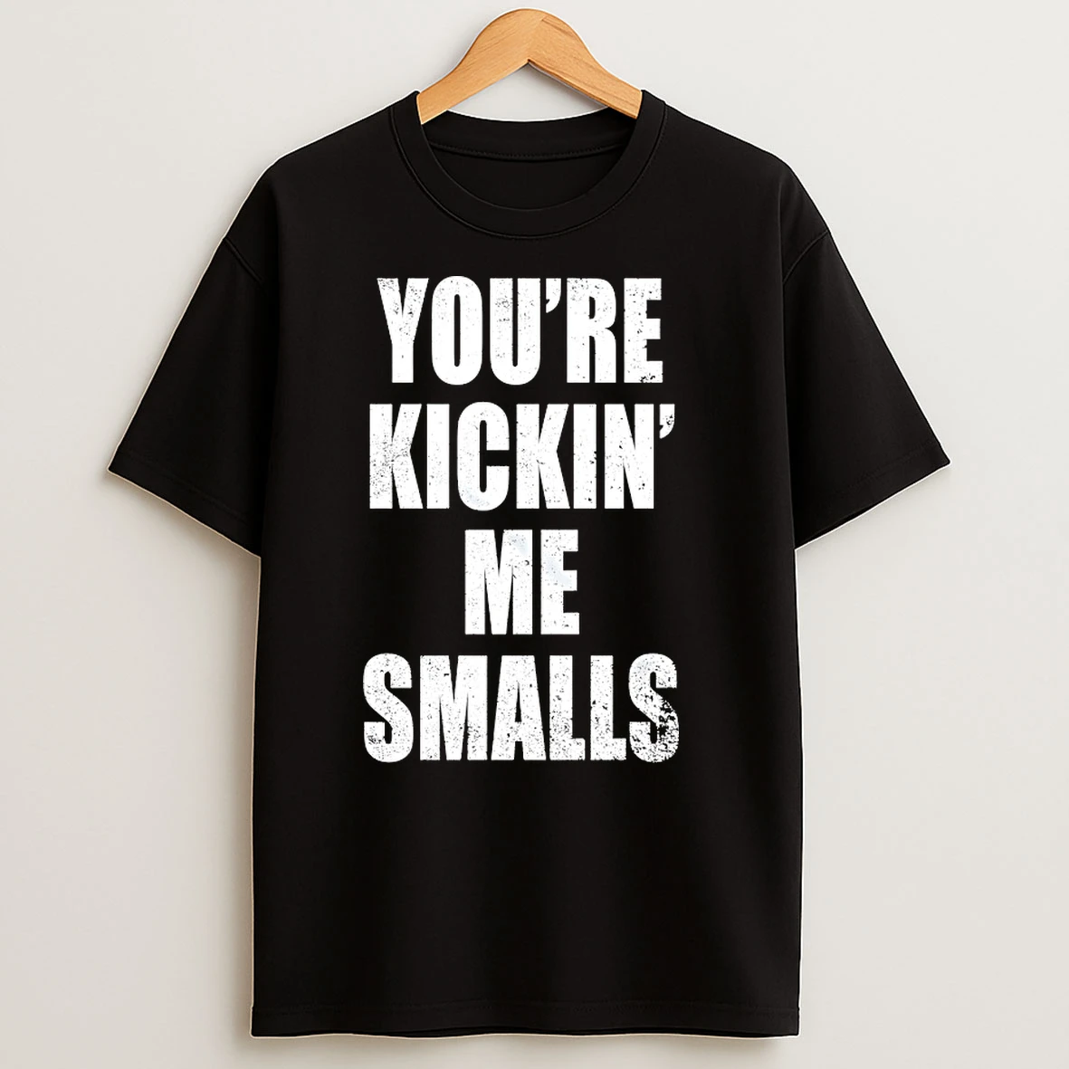 Youre Kickin Me Smalls T Shirts
