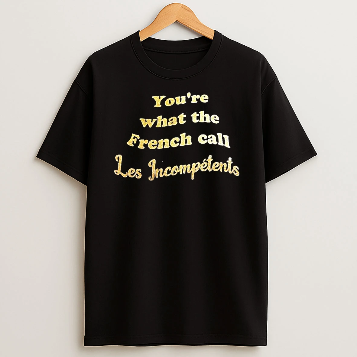 Youre What The French Call Les Incompetents Shirts