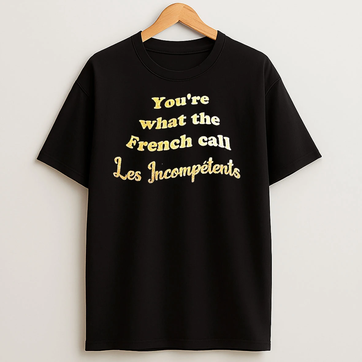 Youre What The French Call Les Incompetents T Shirts