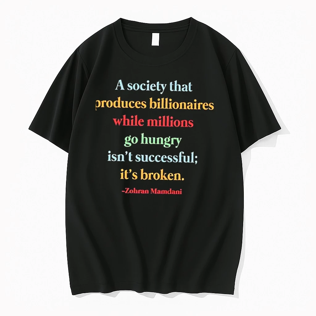 Zohran Mamdani A Society That Produces Billionaires While Millions Go Hungry Isnt Successful Its Broken Shirts