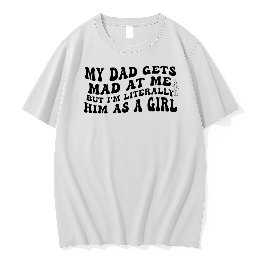 My Dad Gets Mad At Me But Im Literally Him As A Girl Shirts
