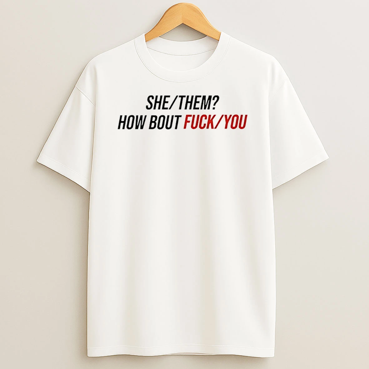 She Them How About Fuck You Shirts