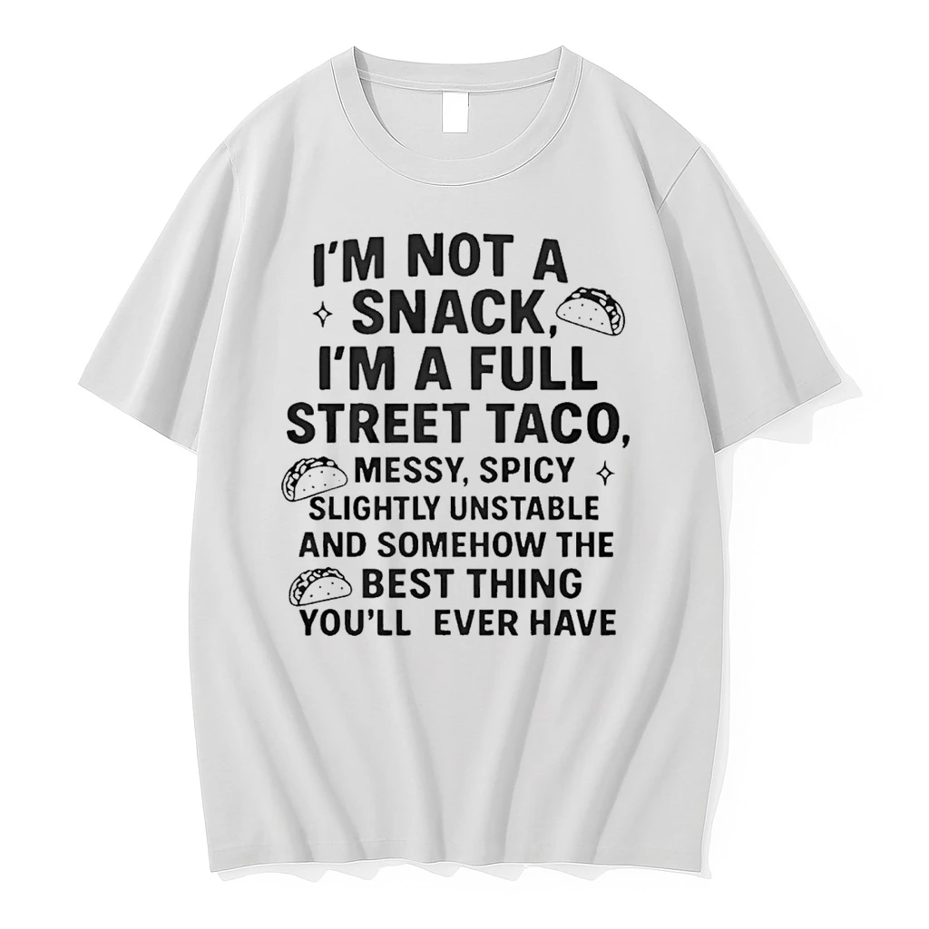 2025 Im Not A Snack Im A Full Street Taco Messy Spicy Slightly Unstable And Somehow The Best Thing Youll Ever Have Shirts