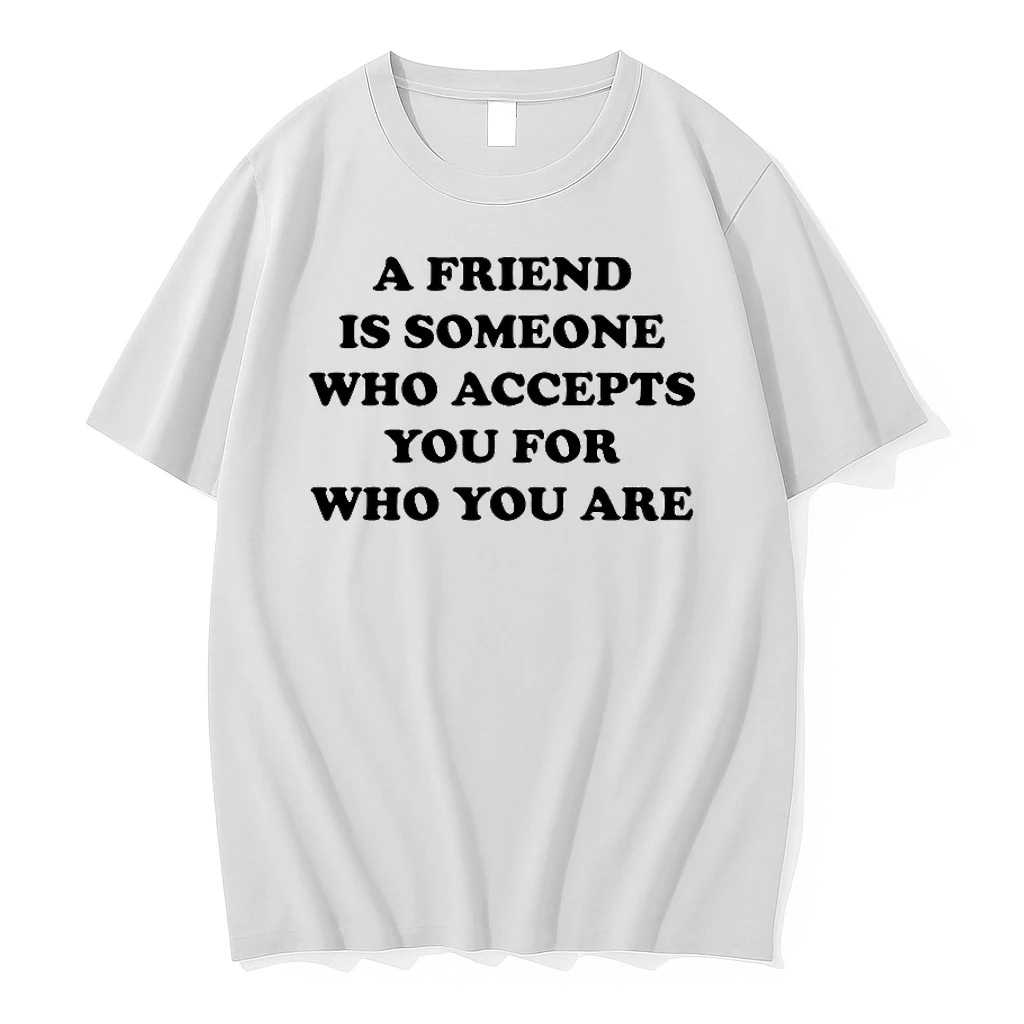 A Friend Is Someone Who Accepts You For Who You Are Shirts