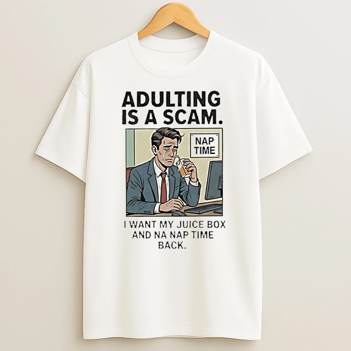 Adulting Is A Scam I Want My Juice Box And Na Nap Time Back Shirts