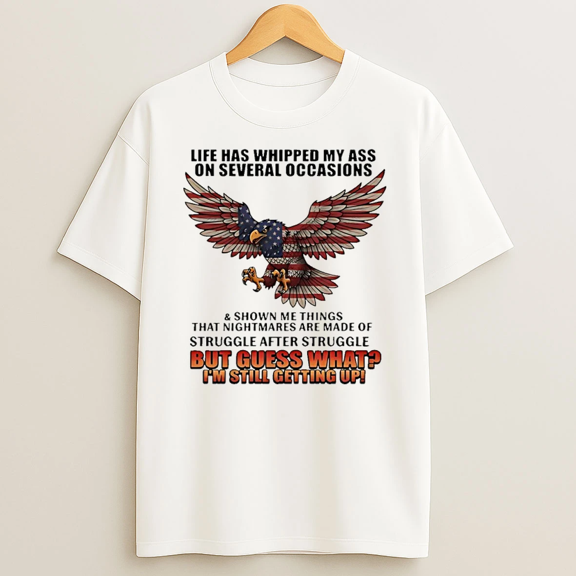 American Bald Eagle Life Has Whipped My Ass On Several Occasions And Shown Me Things Shirts