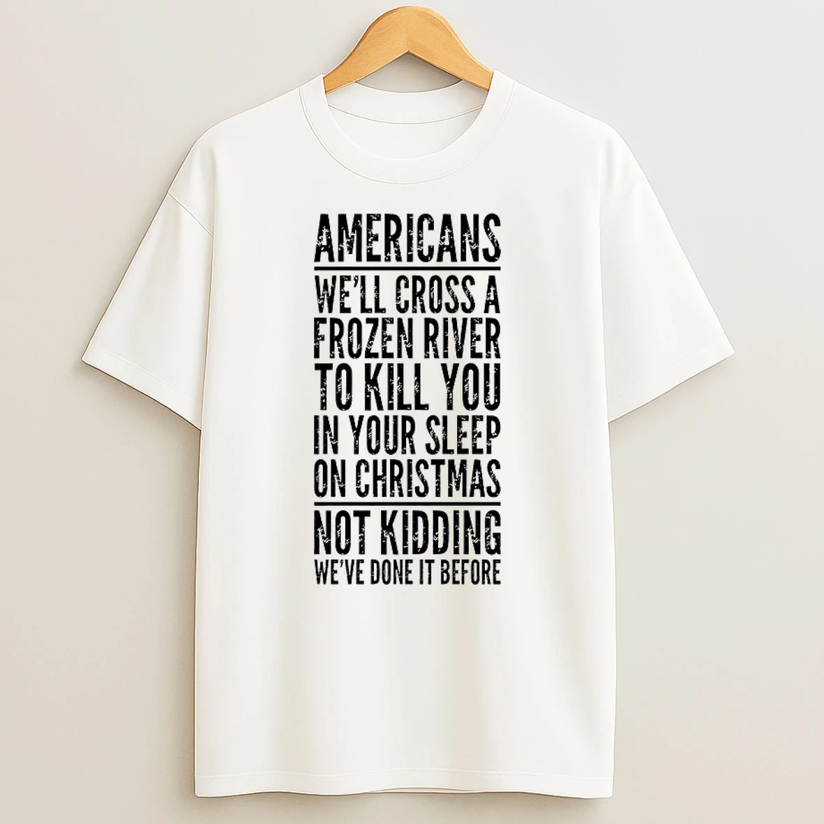 Americans Well Cross A Frozen River To Kill You Shirts