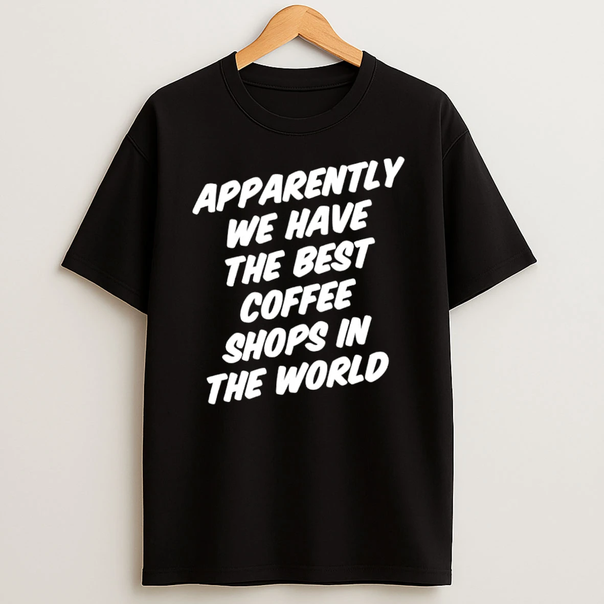 Apparently We Have The Best Coffee Shops In The World Shirts