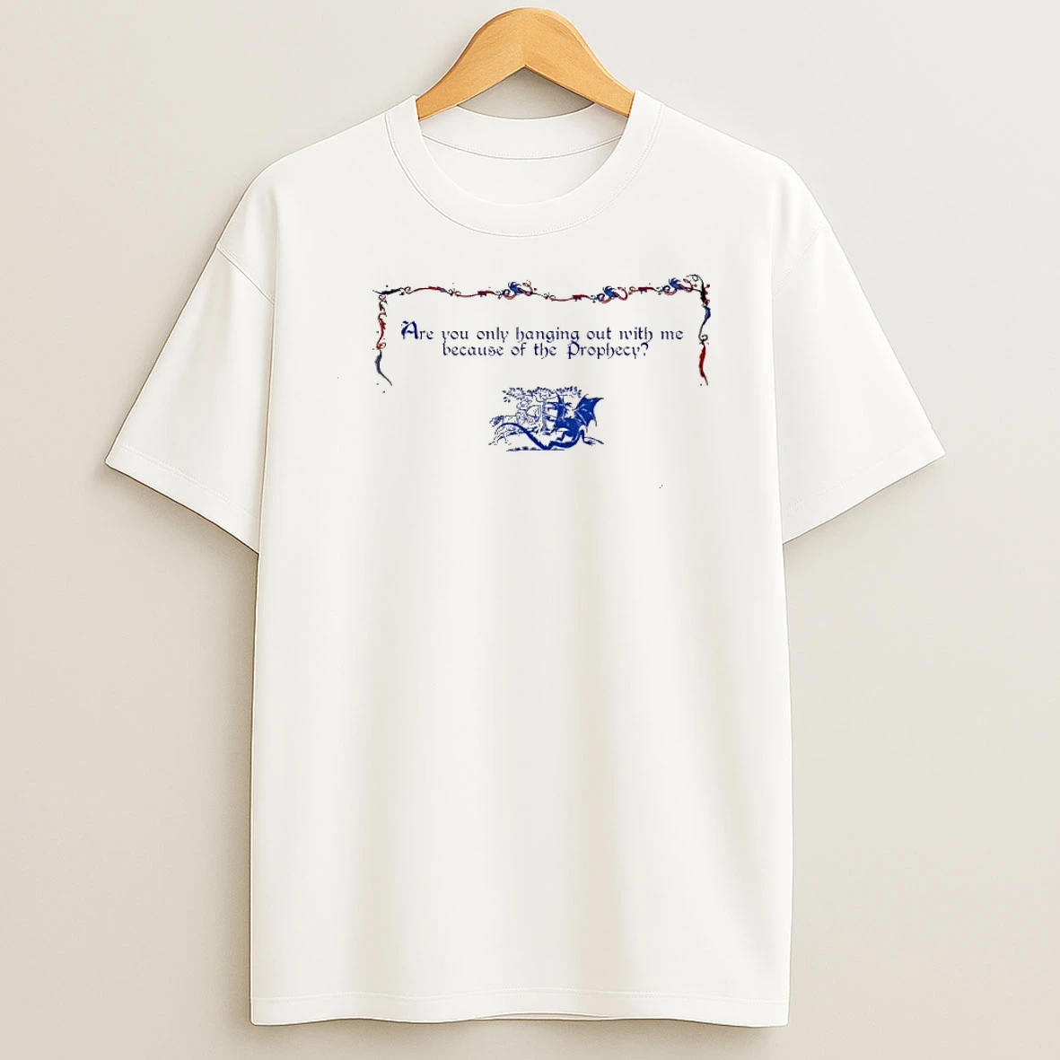 Are You Only Hanging Out With Me Because Of The Prophecy Shirts