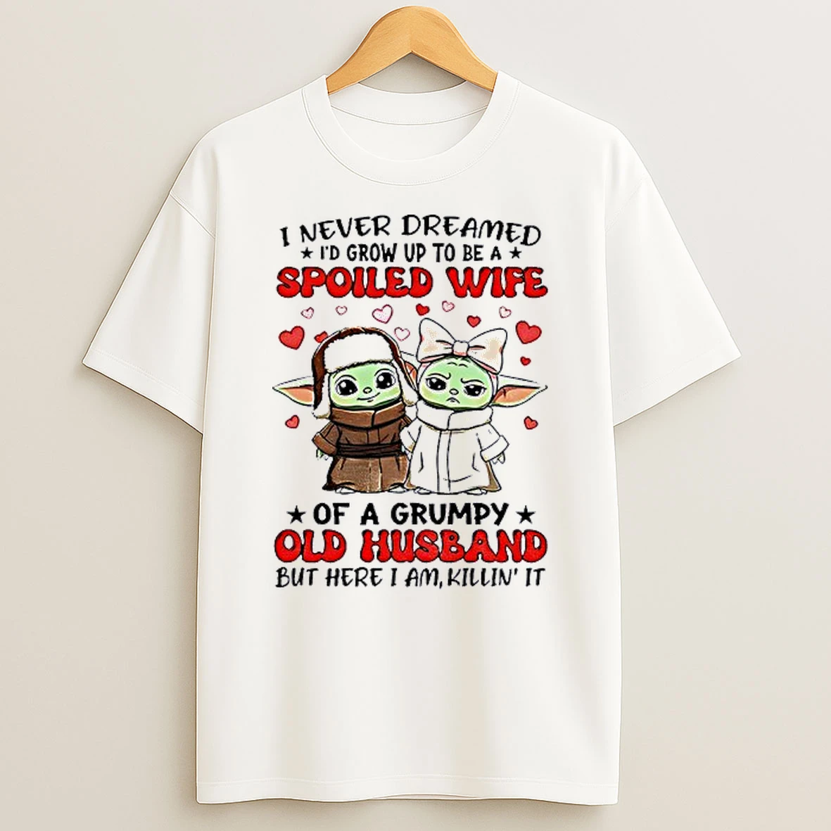 Baby Yoda Love Ii Never Dreamed Id Grow Up To Be A Spoiled Wife Of A Grumpy Old Husband Shirts